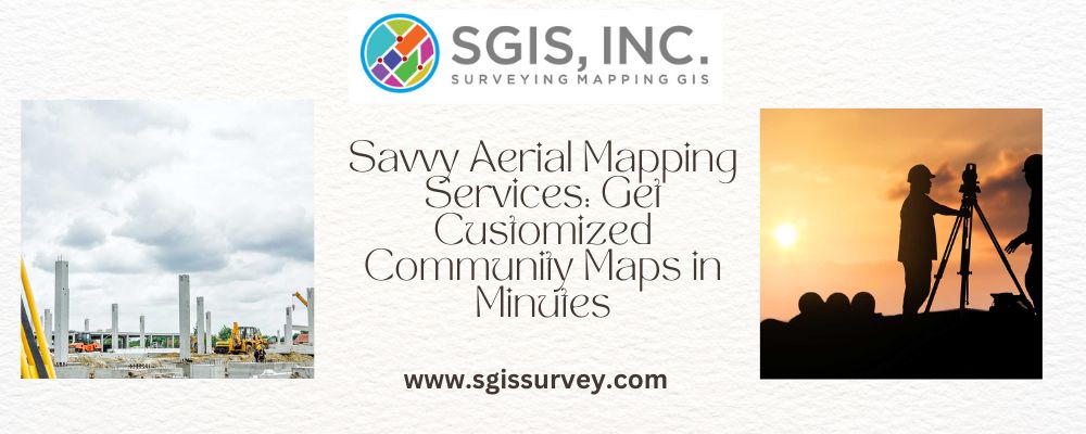 Savvy Aerial Mapping Services Get Customized Community Maps in Minutes