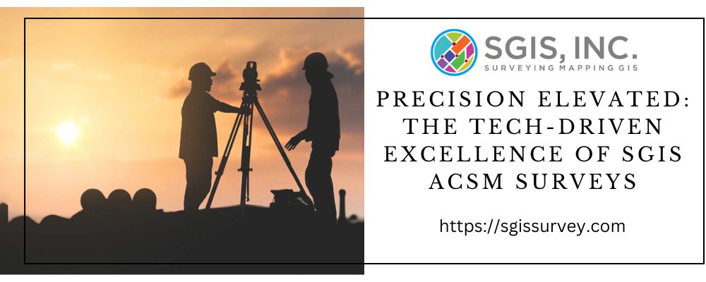 Precision Elevated The Tech-Driven Excellence of SGIS ACSM Surveys